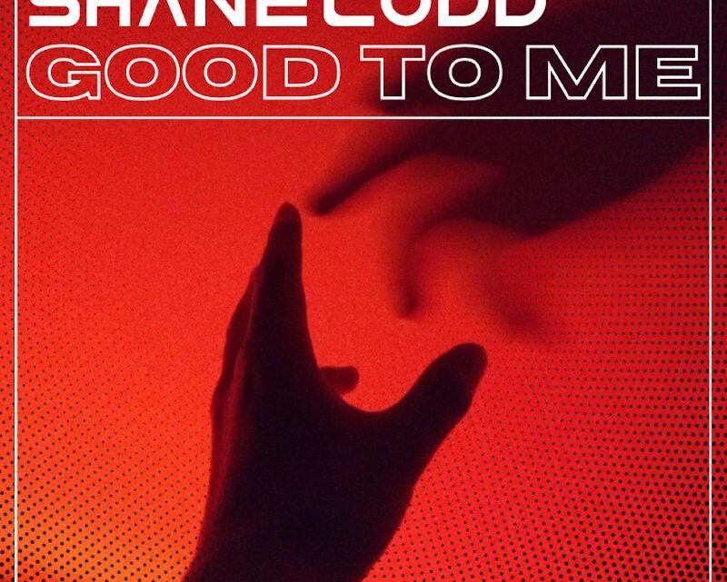 SHANE CODD CALLS THE SHOTS ON SULTRY HOUSE NUMBER ‘GOOD TO ME’ – OUT NOW!