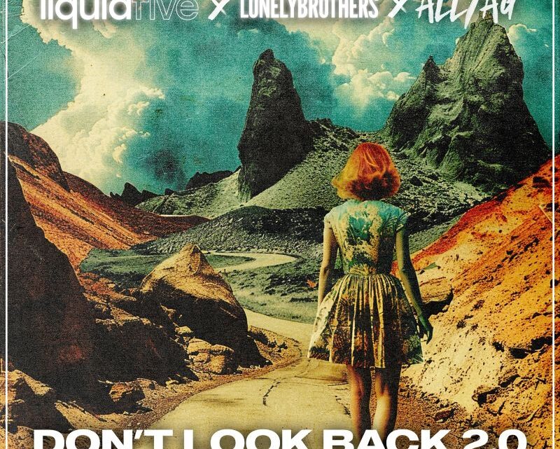 LIQUIDFIVE TAPS UP ALLTAG & LONELYBROTHERS ON THIS PROGRESSIVE NEW ANTHEM ‘DON’T LOOK BACK 2.0’ FEATURING KUSH RUST